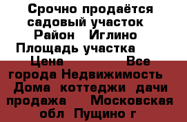 Срочно продаётся садовый участок › Район ­ Иглино › Площадь участка ­ 8 › Цена ­ 450 000 - Все города Недвижимость » Дома, коттеджи, дачи продажа   . Московская обл.,Пущино г.